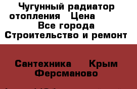 Чугунный радиатор отопления › Цена ­ 497 - Все города Строительство и ремонт » Сантехника   . Крым,Ферсманово